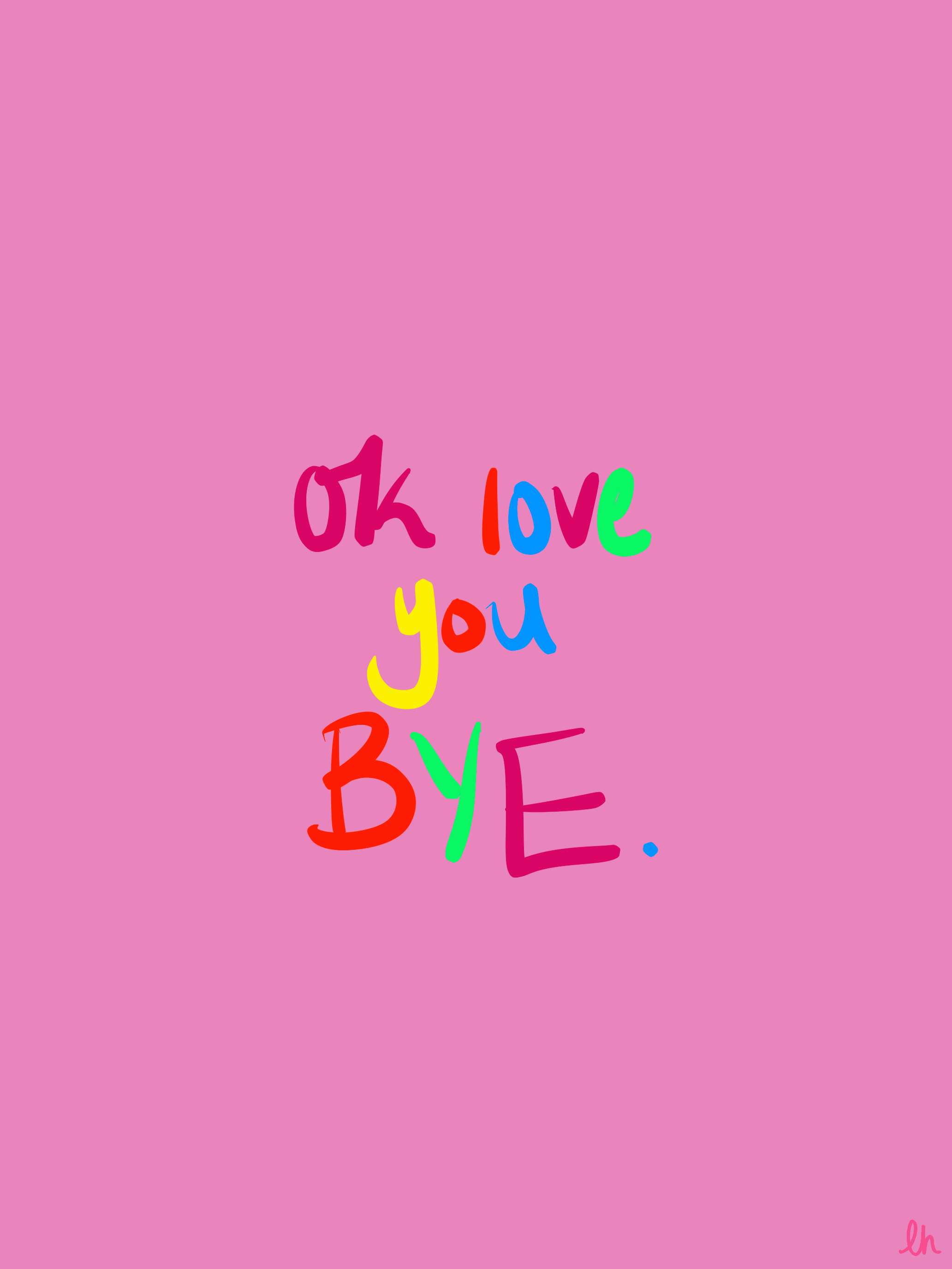 OK LOVE YOU BYE